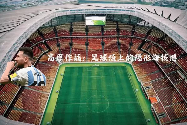高原作战：足球场上的隐形海拔博弈