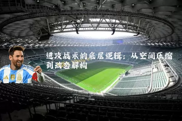 进攻战术的底层逻辑：从空间压缩到动态解构