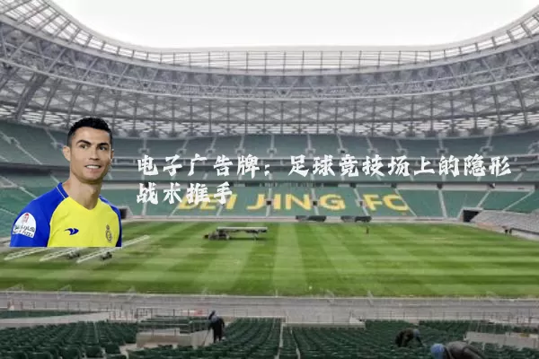 电子广告牌：足球竞技场上的隐形战术推手