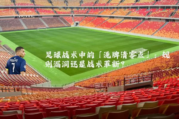 足球战术中的「洗牌清零点」：规则漏洞还是战术革新？