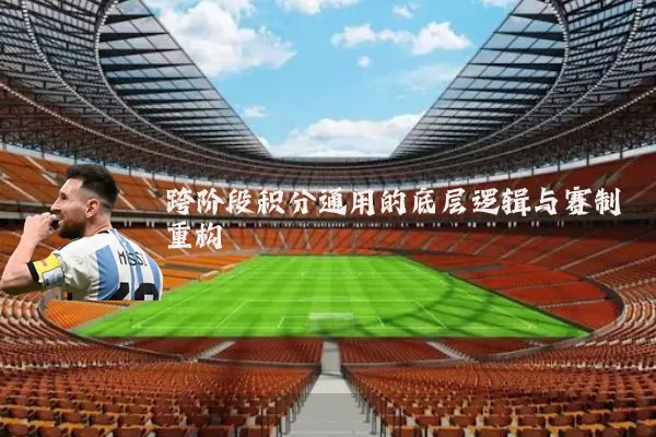 跨阶段积分通用的底层逻辑与赛制重构