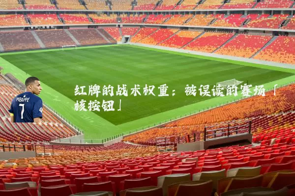 红牌的战术权重:被误读的赛场「核按钮」